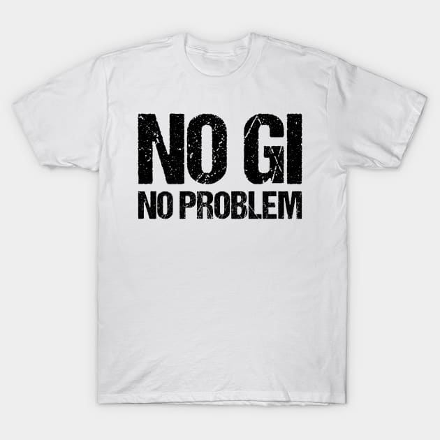 no gi, no problem - jiu-jitsu T-Shirt by fighterswin